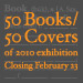 50 BOOKS/50 COVERS OF 2010 EXHIBITION