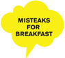 BREAKFAST CLUB: MISTEAKS FOR BREAKFAST